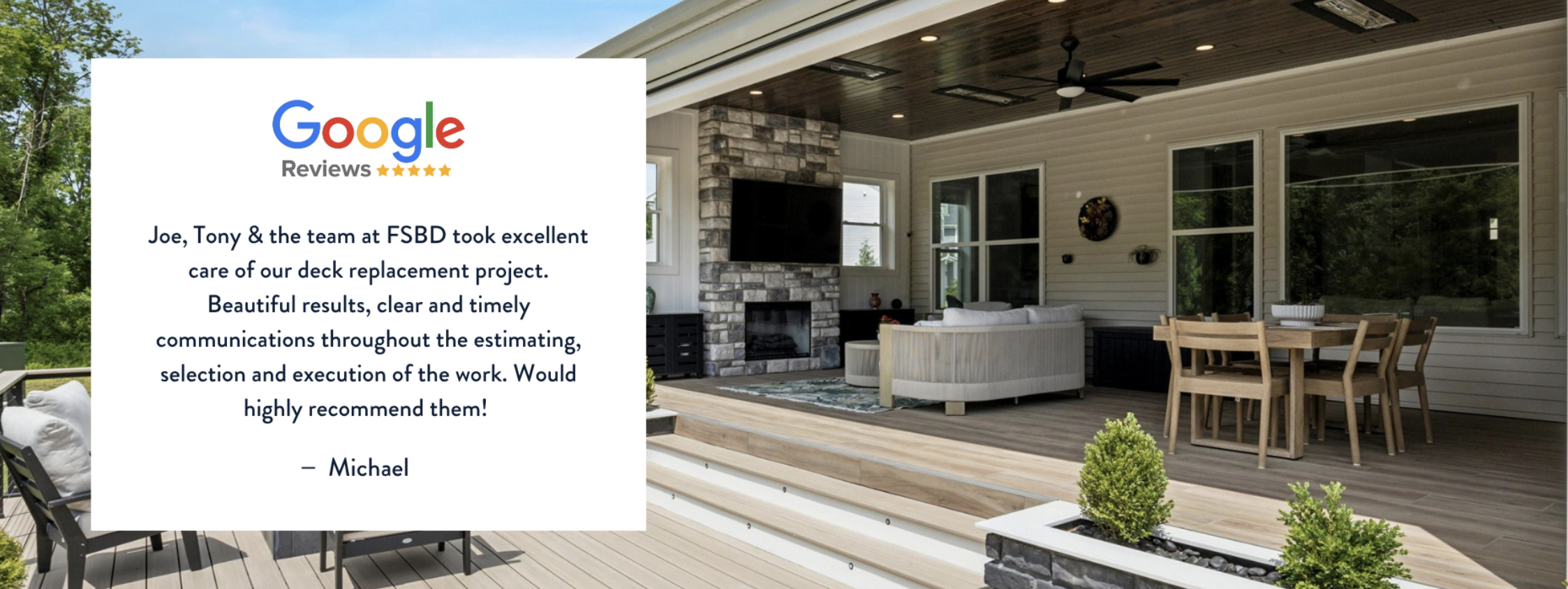 A modern outdoor deck with a seating area, dining table, and fireplace next to a home; an overlaid Google review praises FSBD’s deck replacement work for quality, communication, and recommends the team—signed by Michael.