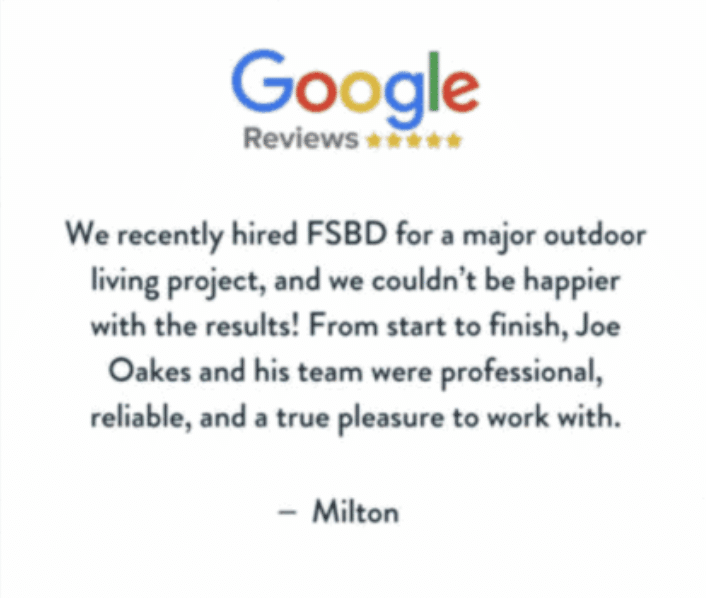 Google Reviews graphic showing a 5-star rating and a customer testimonial praising FSBD and Joe Oakes for professionalism, reliability, and quality in an outdoor living project. The testimonial is signed by Milton.